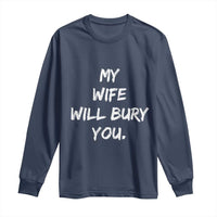 Funny Husband Gift Long Sleeve Shirt My Wife Will Bury You - Wonder Print Shop