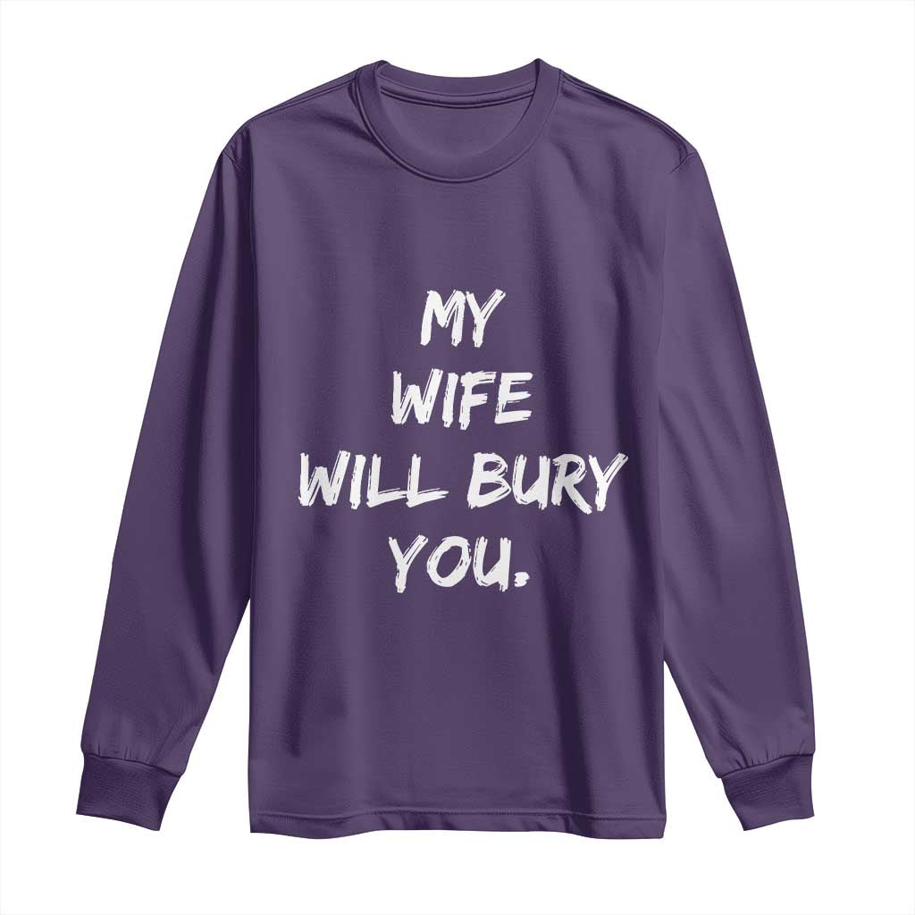 Funny Husband Gift Long Sleeve Shirt My Wife Will Bury You - Wonder Print Shop