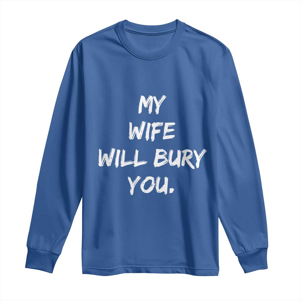 Funny Husband Gift Long Sleeve Shirt My Wife Will Bury You - Wonder Print Shop