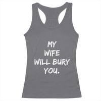 Funny Husband Gift Racerback Tank Top My Wife Will Bury You - Wonder Print Shop