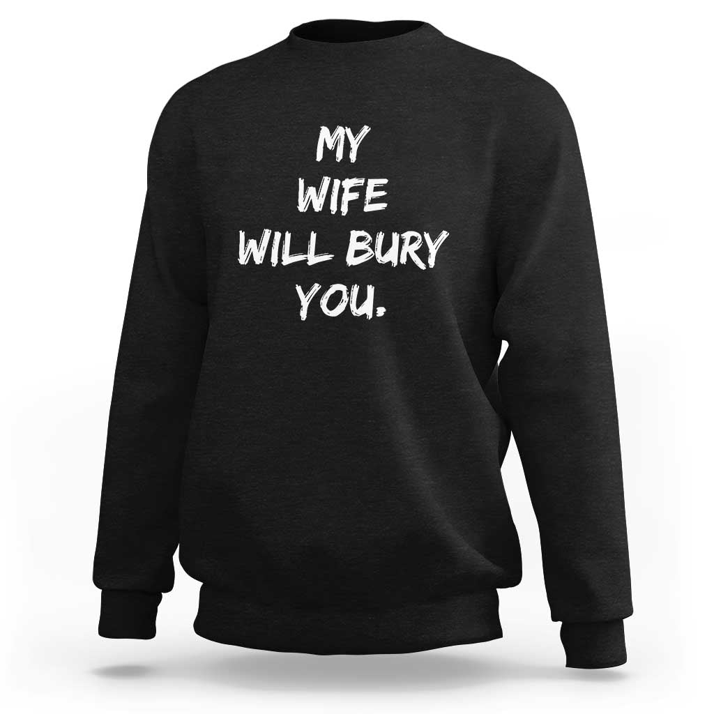 Funny Husband Gift Sweatshirt My Wife Will Bury You - Wonder Print Shop
