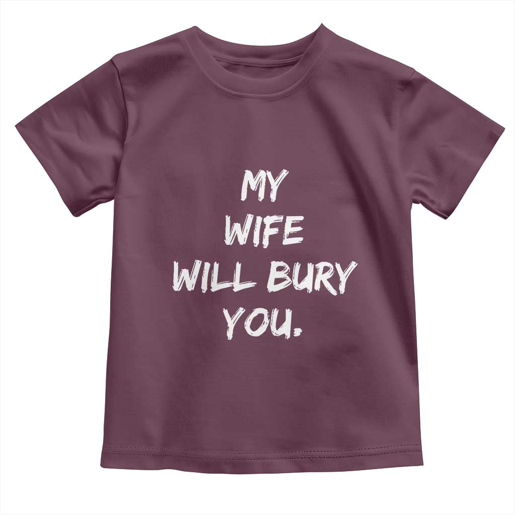 Funny Husband Gift Toddler T Shirt My Wife Will Bury You - Wonder Print Shop