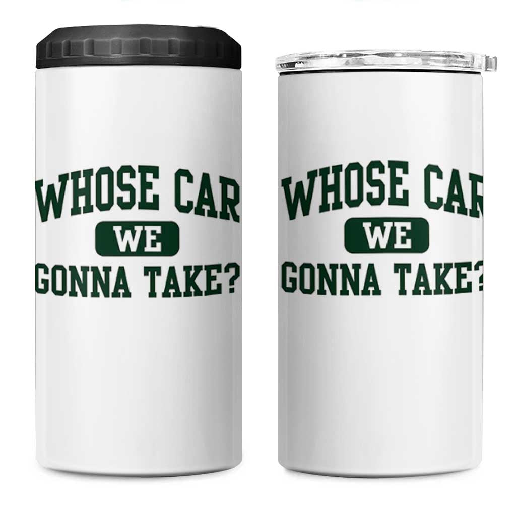 Whose Car We Gonna Take Meme 4 in 1 Can Cooler Tumbler