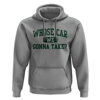 Whose Car We Gonna Take Meme Hoodie