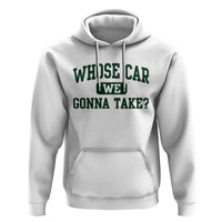 Whose Car We Gonna Take Meme Hoodie