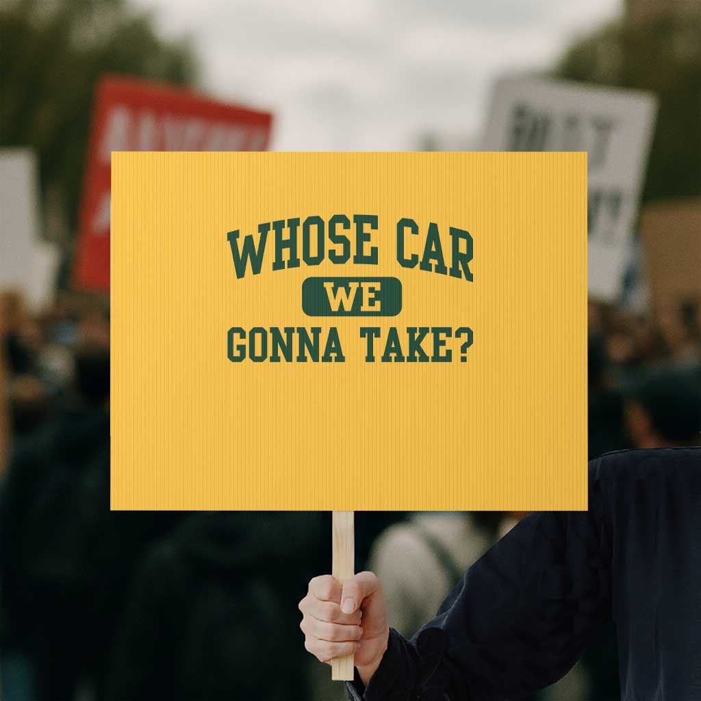 Whose Car We Gonna Take Meme Protest Sign
