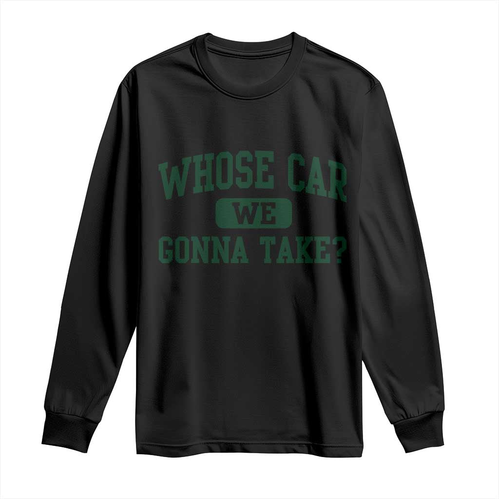 Whose Car We Gonna Take Meme Long Sleeve Shirt