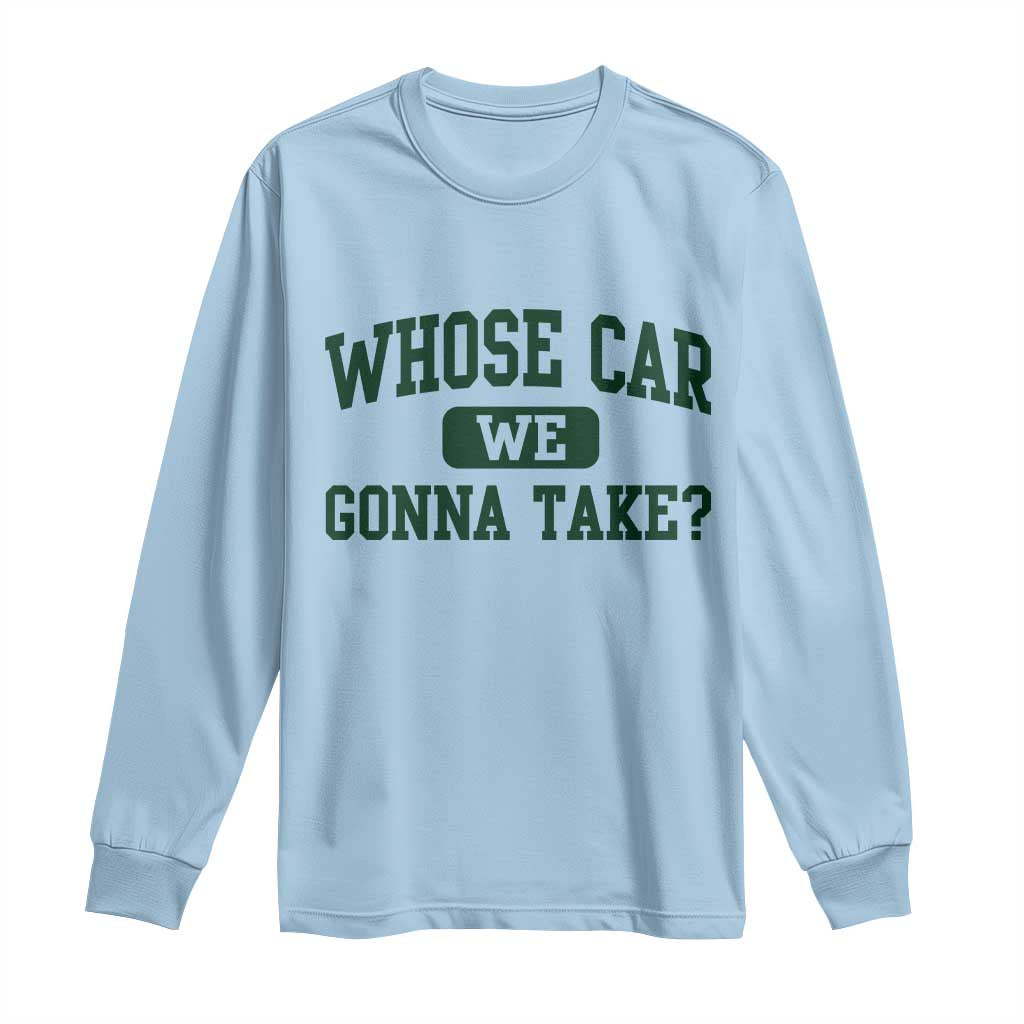 Whose Car We Gonna Take Meme Long Sleeve Shirt