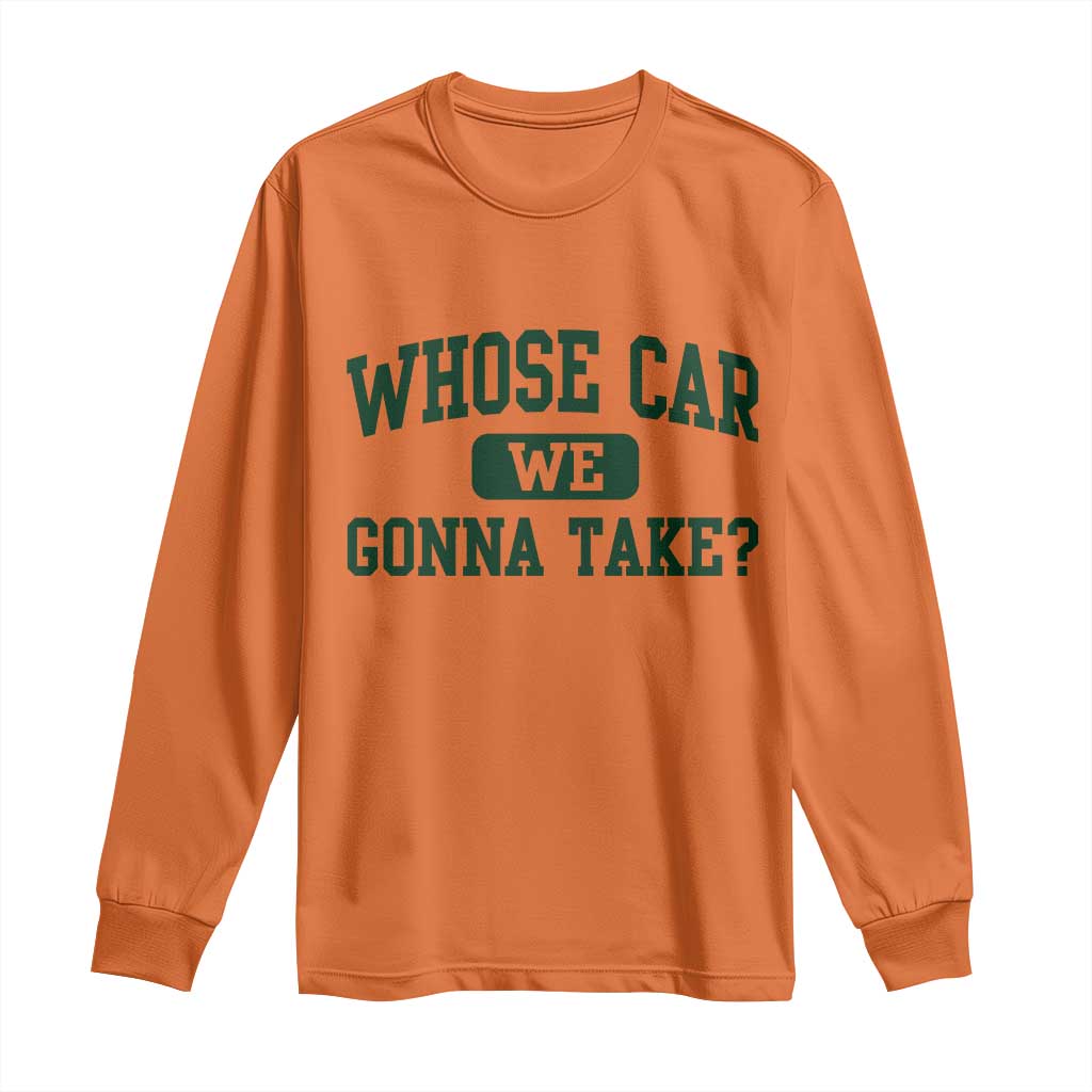 Whose Car We Gonna Take Meme Long Sleeve Shirt