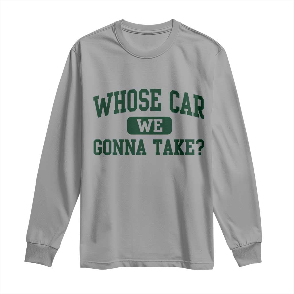 Whose Car We Gonna Take Meme Long Sleeve Shirt