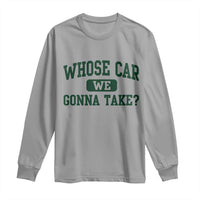 Whose Car We Gonna Take Meme Long Sleeve Shirt