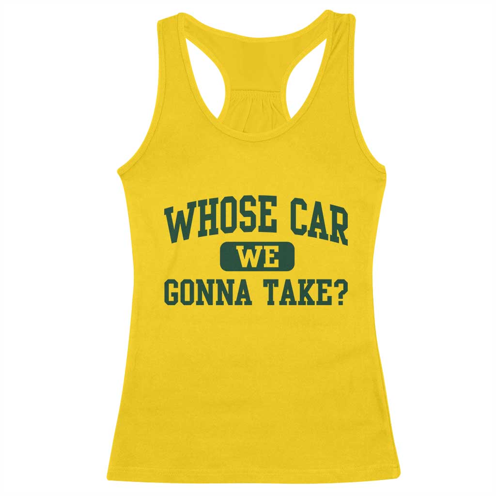 Whose Car We Gonna Take Meme Racerback Tank Top