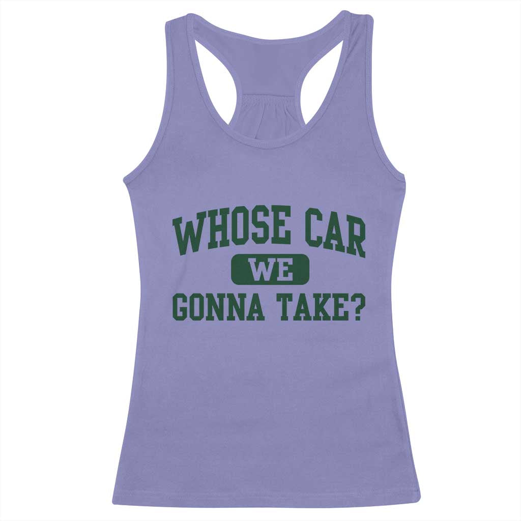 Whose Car We Gonna Take Meme Racerback Tank Top