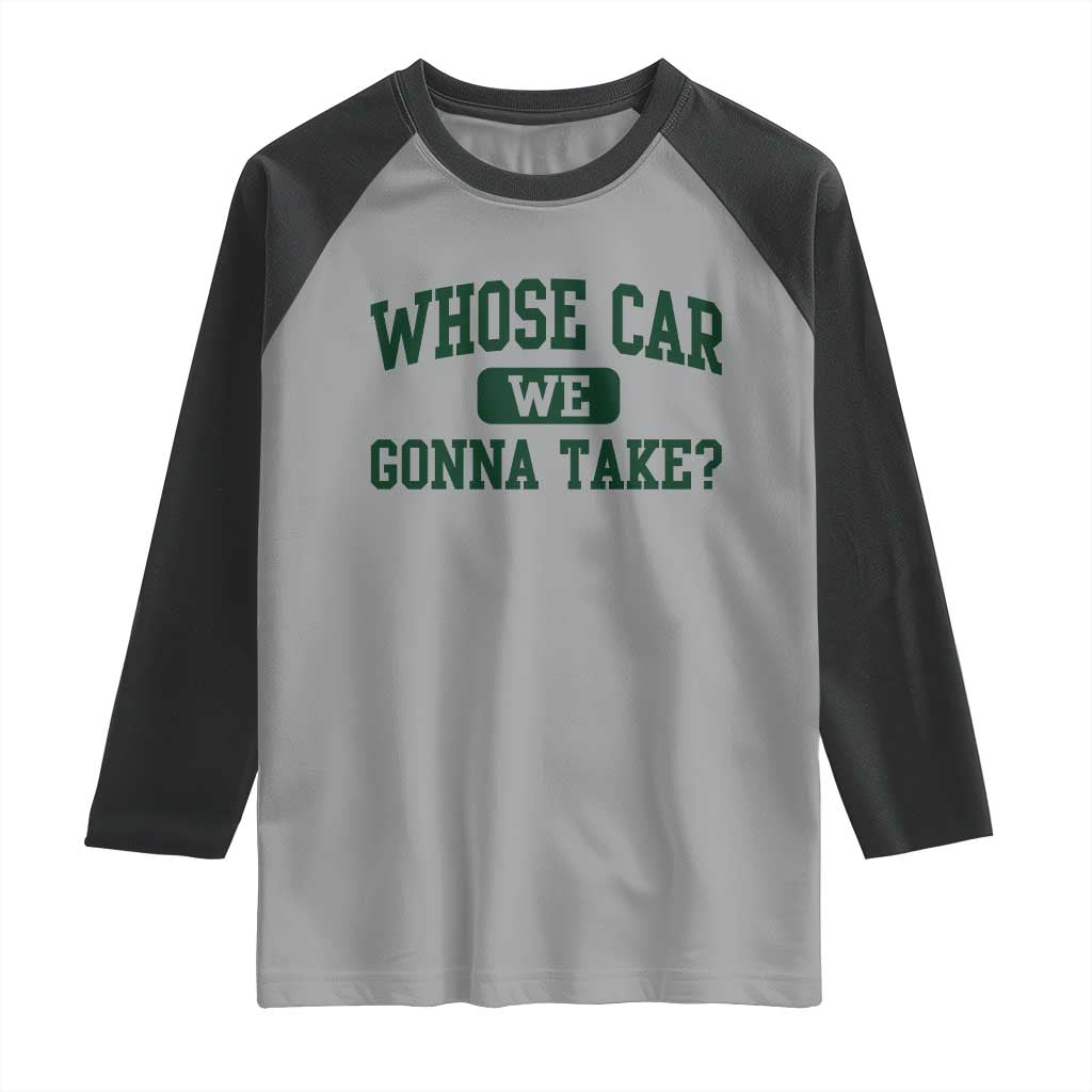Whose Car We Gonna Take Meme Raglan Shirt