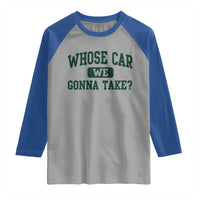 Whose Car We Gonna Take Meme Raglan Shirt