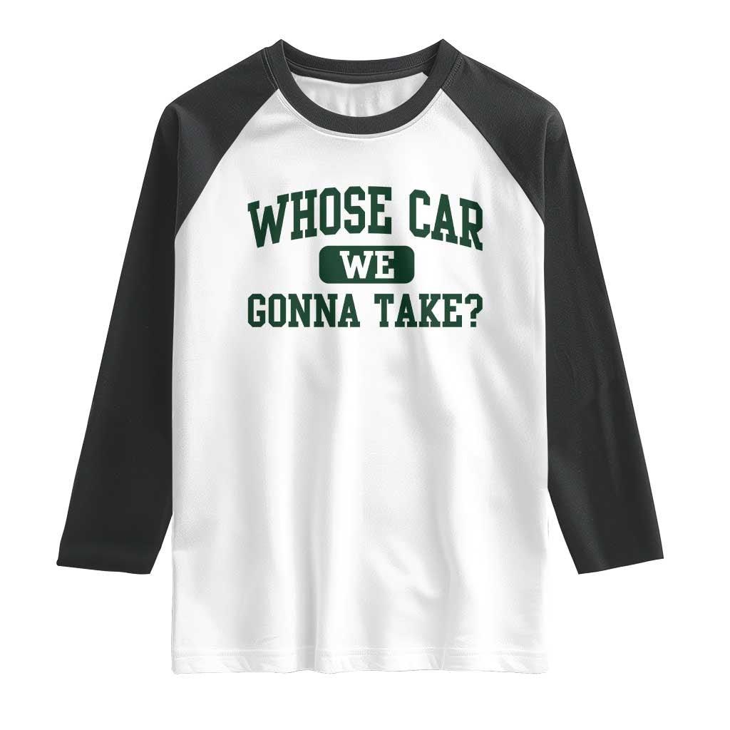 Whose Car We Gonna Take Meme Raglan Shirt