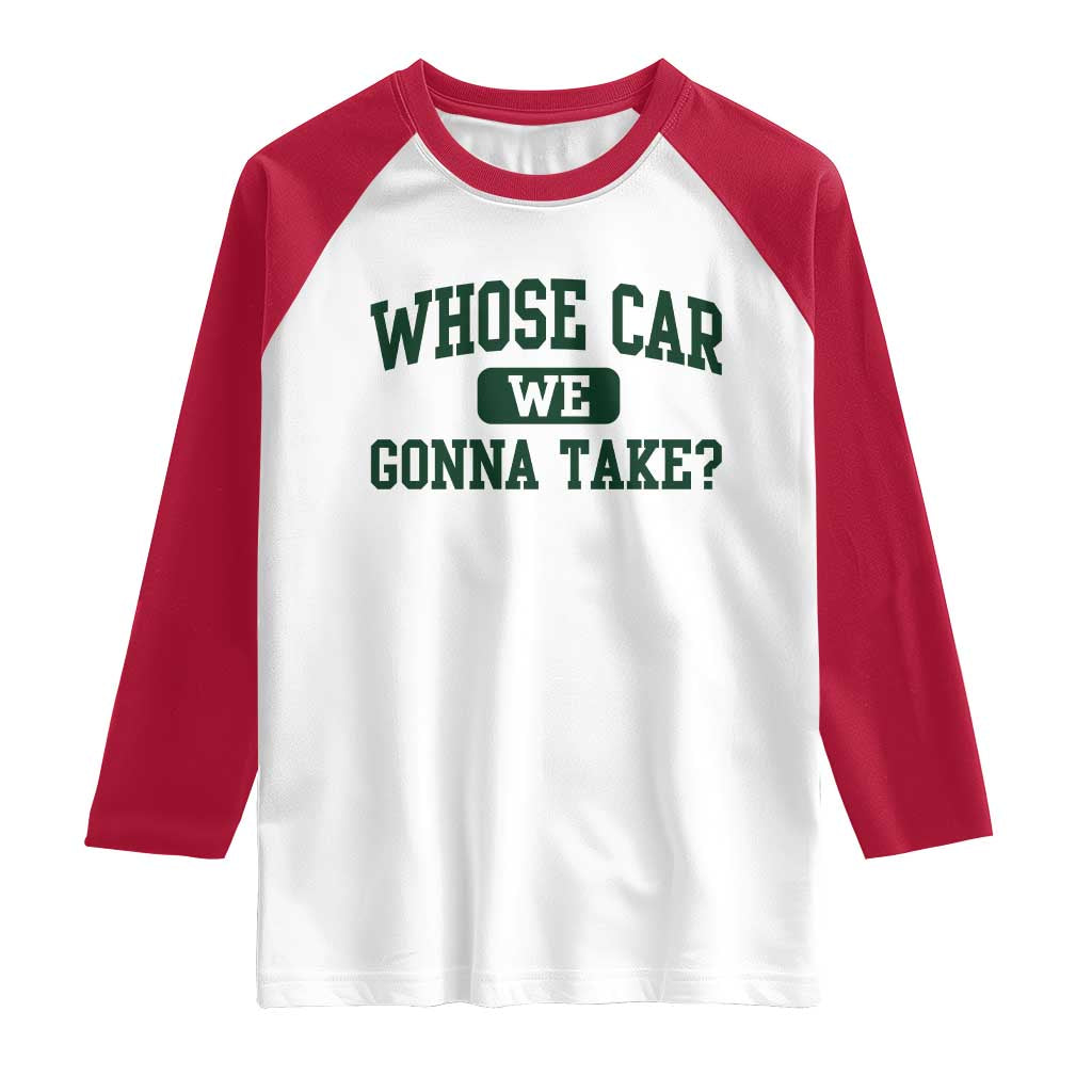 Whose Car We Gonna Take Meme Raglan Shirt