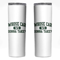 Whose Car We Gonna Take Meme Skinny Tumbler