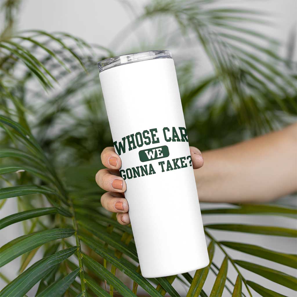 Whose Car We Gonna Take Meme Skinny Tumbler