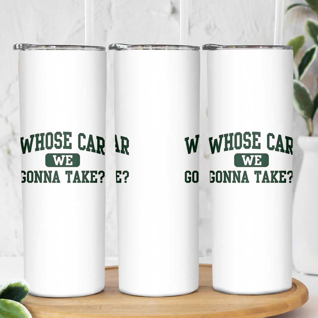 Whose Car We Gonna Take Meme Skinny Tumbler