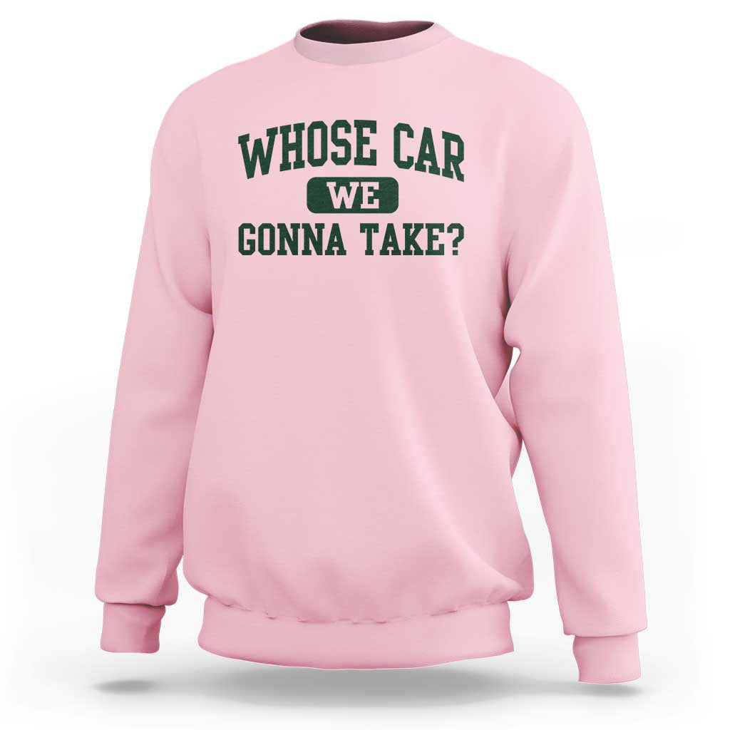 Whose Car We Gonna Take Meme Sweatshirt