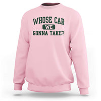Whose Car We Gonna Take Meme Sweatshirt