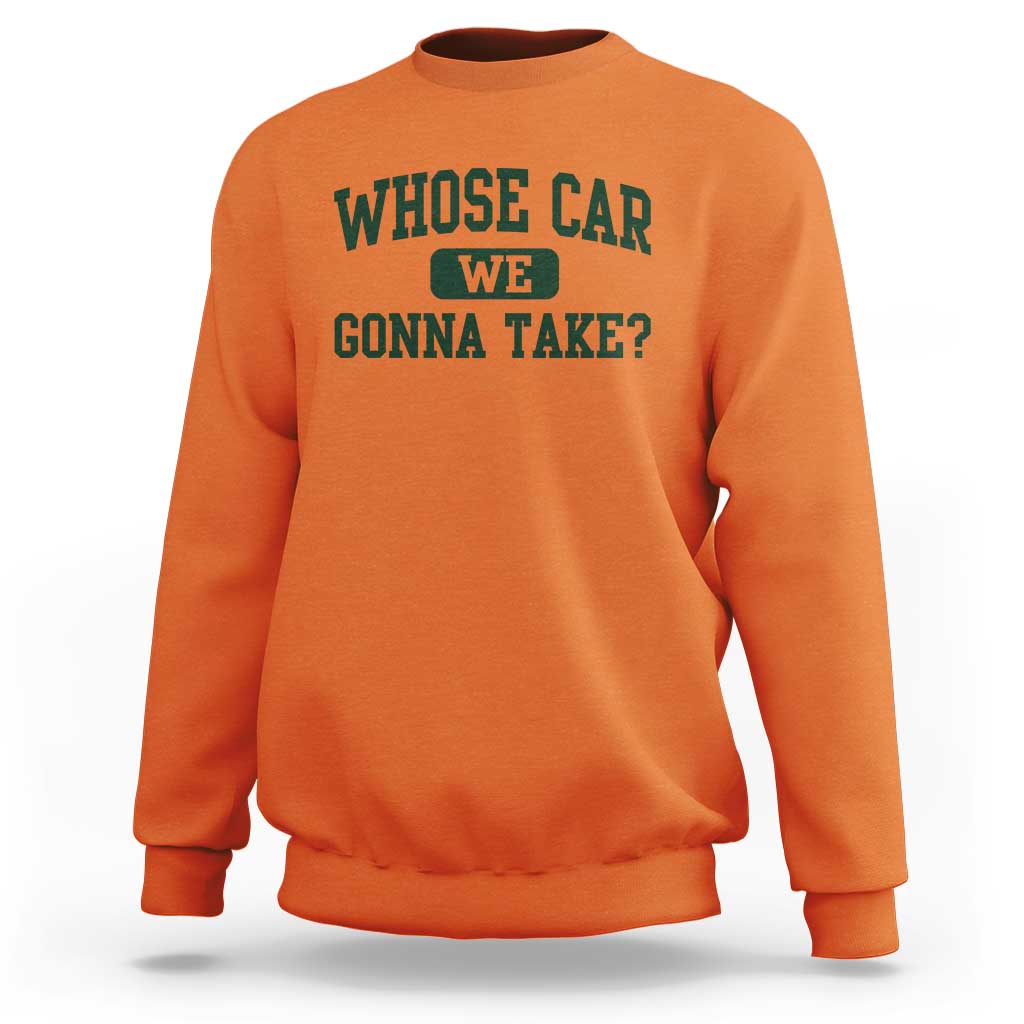 Whose Car We Gonna Take Meme Sweatshirt