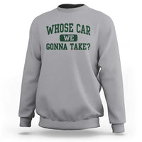 Whose Car We Gonna Take Meme Sweatshirt