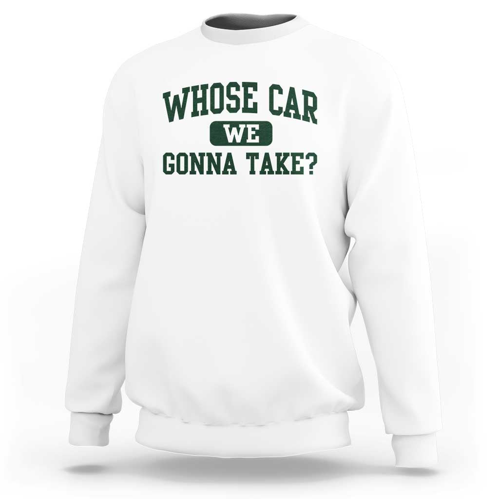 Whose Car We Gonna Take Meme Sweatshirt