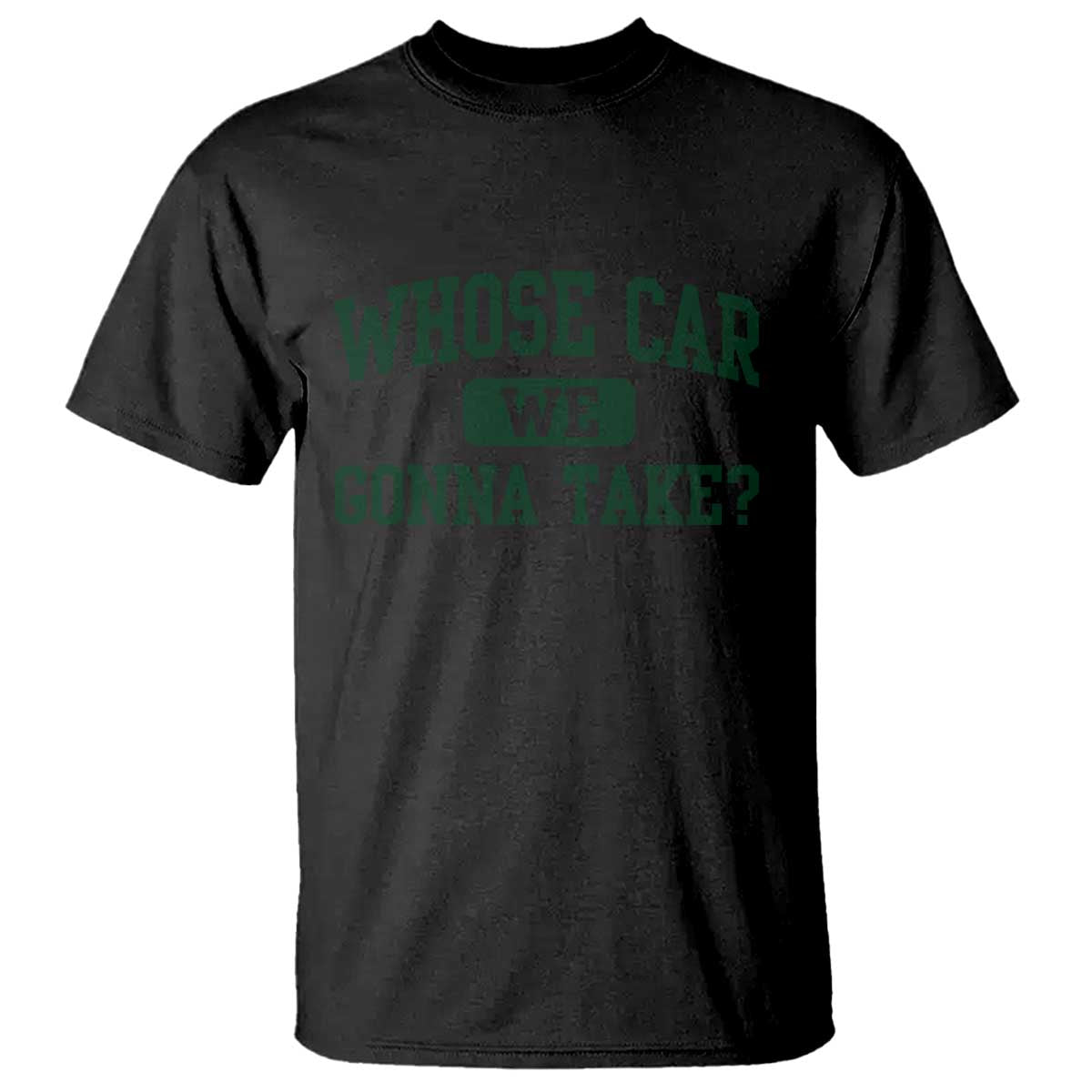 Whose Car We Gonna Take Meme T Shirt