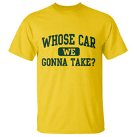 Whose Car We Gonna Take Meme T Shirt
