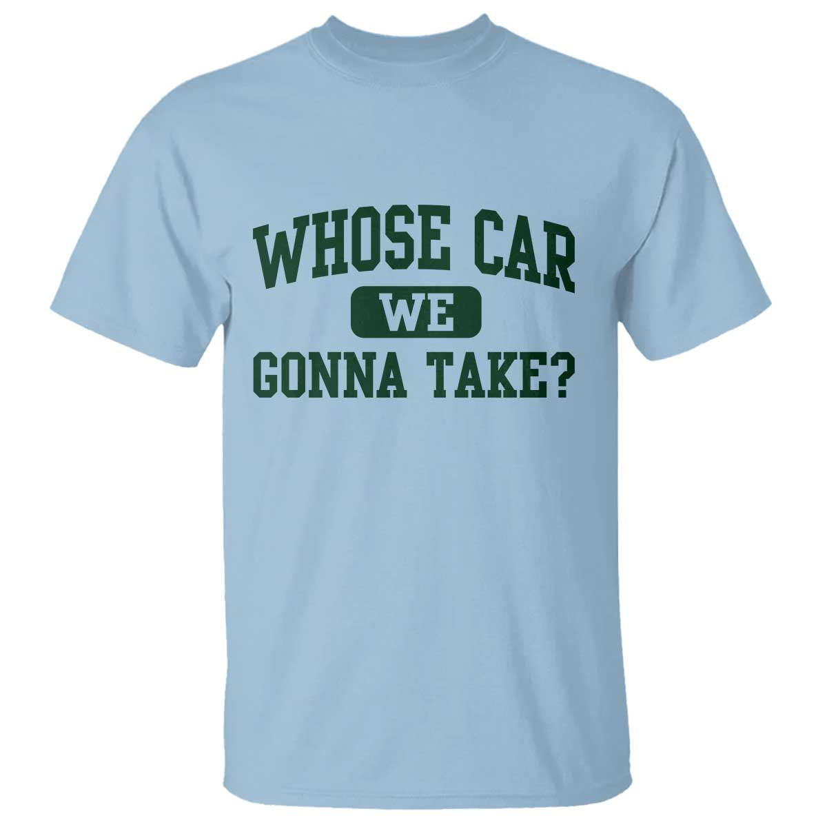 Whose Car We Gonna Take Meme T Shirt