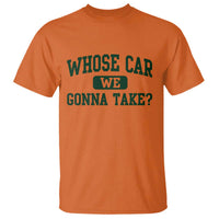Whose Car We Gonna Take Meme T Shirt