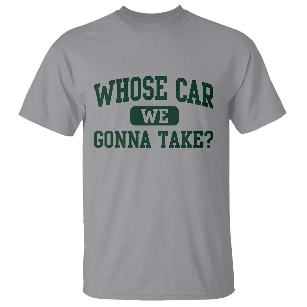 Whose Car We Gonna Take Meme T Shirt