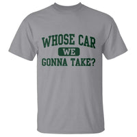 Whose Car We Gonna Take Meme T Shirt