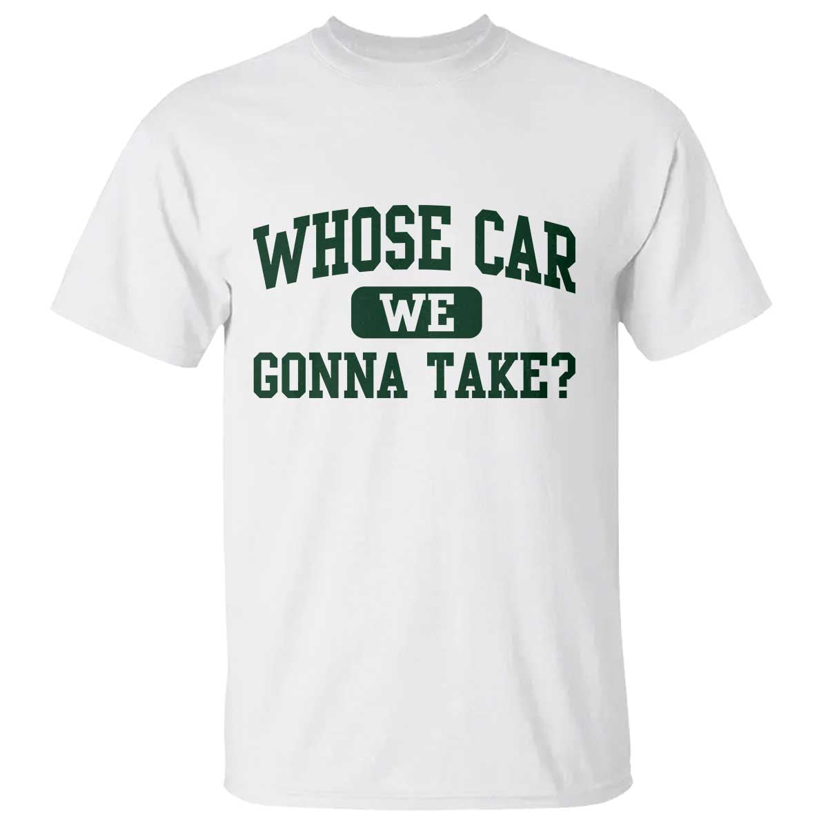 Whose Car We Gonna Take Meme T Shirt