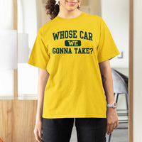 Whose Car We Gonna Take Meme T Shirt For Women