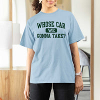 Whose Car We Gonna Take Meme T Shirt For Women