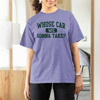 Whose Car We Gonna Take Meme T Shirt For Women