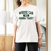 Whose Car We Gonna Take Meme T Shirt For Women