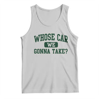 Whose Car We Gonna Take Meme Tank Top