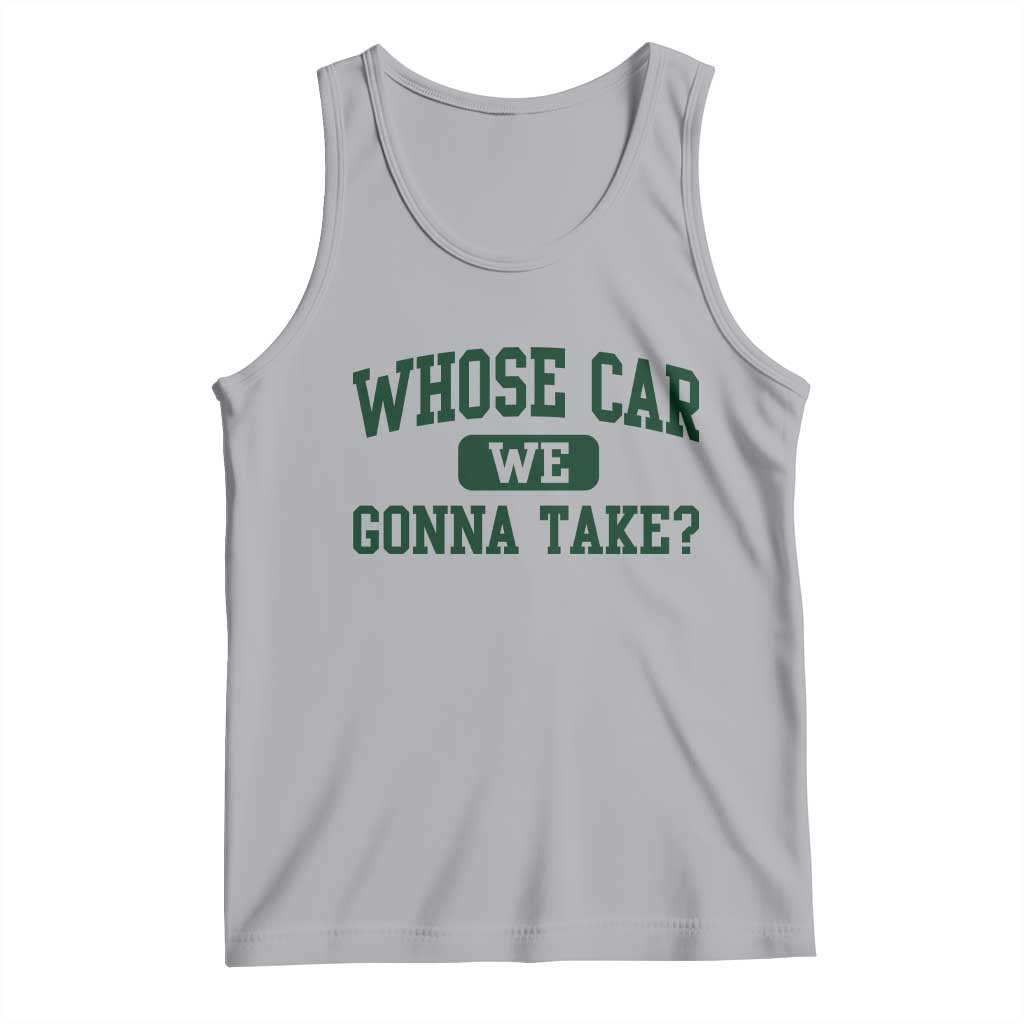 Whose Car We Gonna Take Meme Tank Top