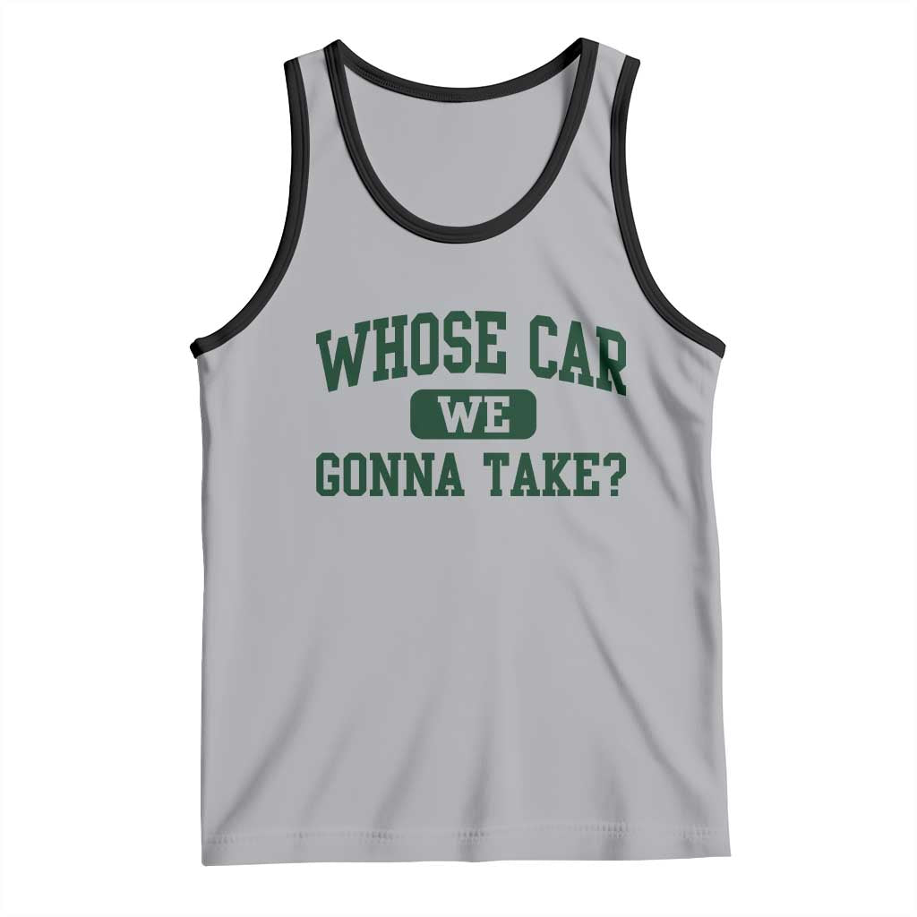 Whose Car We Gonna Take Meme Tank Top
