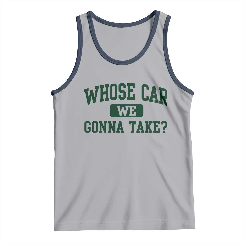 Whose Car We Gonna Take Meme Tank Top