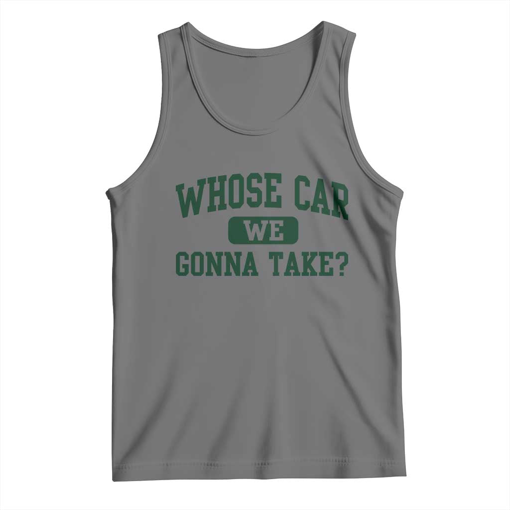 Whose Car We Gonna Take Meme Tank Top