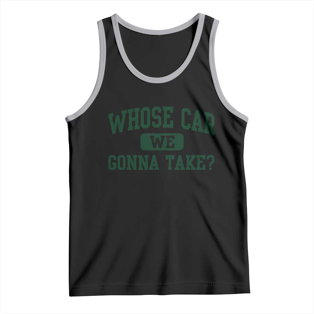 Whose Car We Gonna Take Meme Tank Top