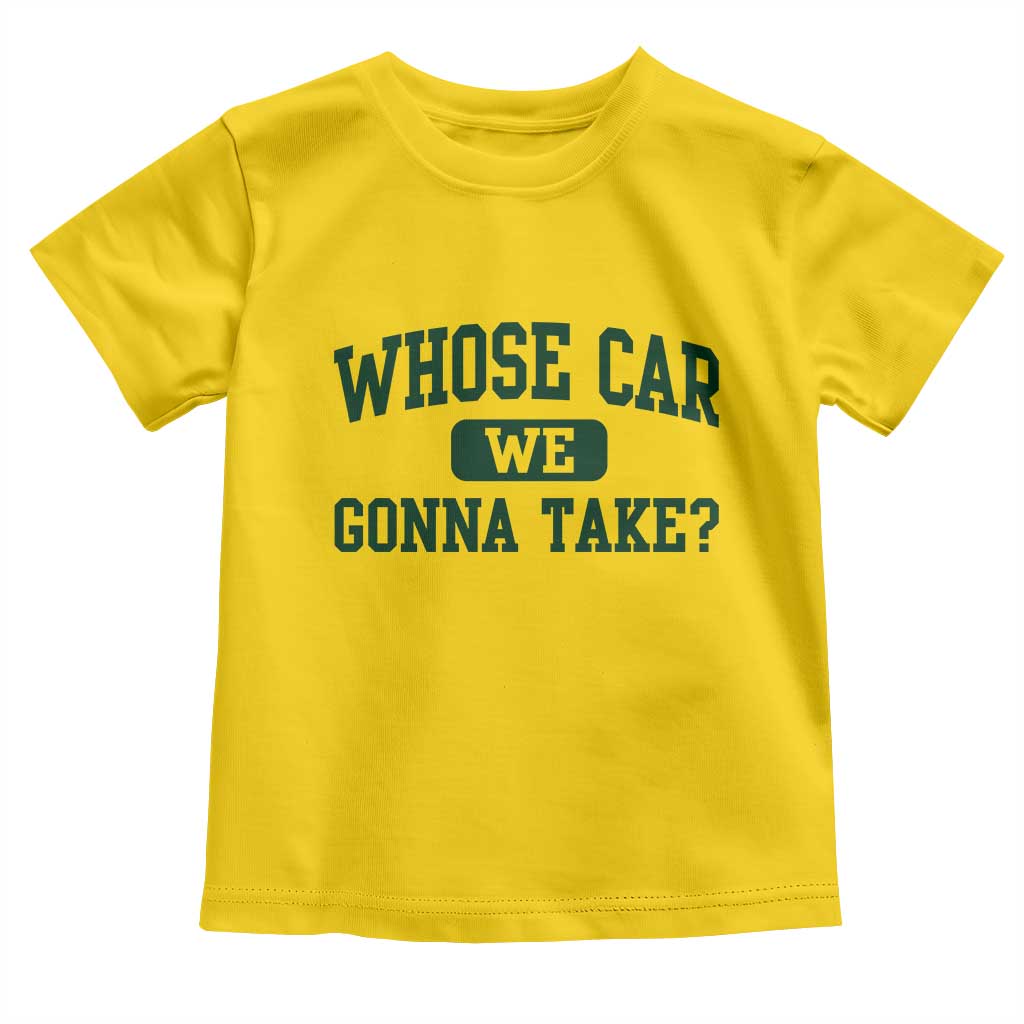 Whose Car We Gonna Take Meme Toddler T Shirt