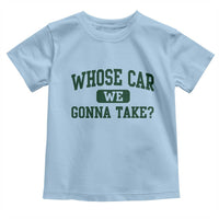 Whose Car We Gonna Take Meme Toddler T Shirt