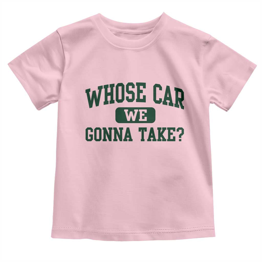 Whose Car We Gonna Take Meme Toddler T Shirt