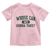 Whose Car We Gonna Take Meme Toddler T Shirt